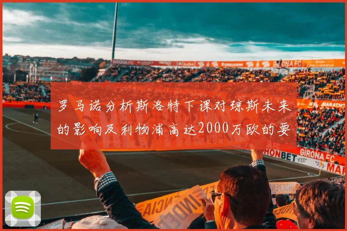 罗马诺分析斯洛特下课对琼斯未来的影响及利物浦高达2000万欧的要价